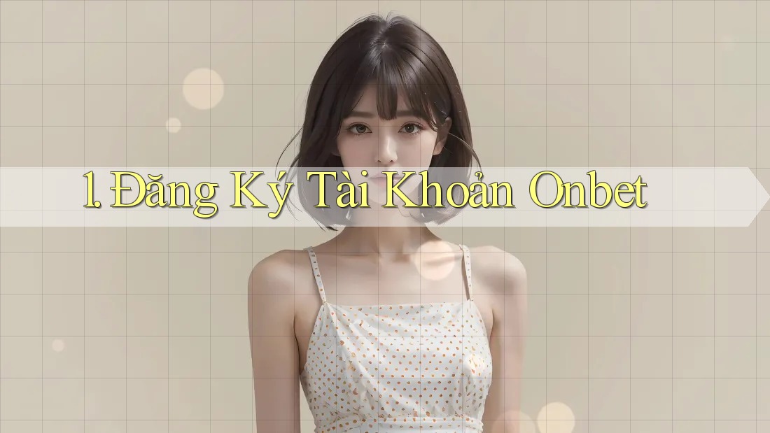 1. Đăng Ký Tài Khoản Onbet 1. Đăng Ký Tài Khoản Onbet