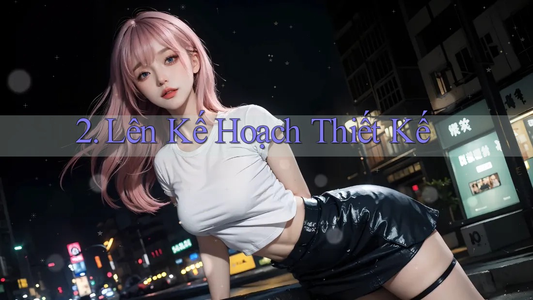 2. Lên Kế Hoạch Thiết Kế 2. Lên Kế Hoạch Thiết Kế