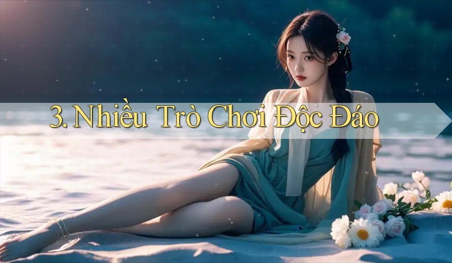 3. Nhiều Trò Chơi Độc Đáo 3. Nhiều Trò Chơi Độc Đáo