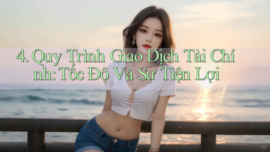 4. Quy Trình Giao Dịch Tài Chính: Tốc Độ Và Sự Tiện Lợi 4. Quy Trình Giao Dịch Tài Chính: Tốc Độ Và Sự Tiện Lợi