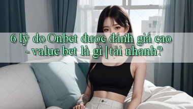 6 lý do Onbet được đánh giá cao   value bet là gì tải nhanh