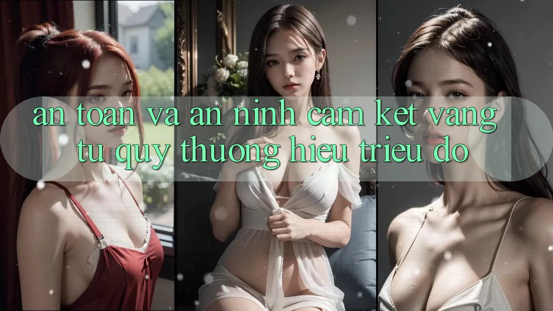 An Toàn Và An ninh: Cam Kết Vàng Từ Quý thương Hiệu Triệu Đô An Toàn Và An ninh: Cam Kết Vàng Từ Quý thương Hiệu Triệu Đô