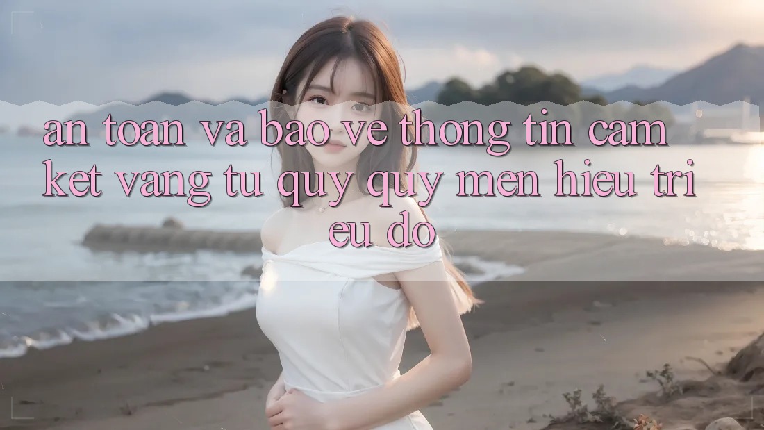 An Toàn Và Bảo vệ thông tin: Cam Kết Vàng Từ Quý quý mến Hiệu Triệu Đô An Toàn Và Bảo vệ thông tin: Cam Kết Vàng Từ Quý quý mến Hiệu Triệu Đô