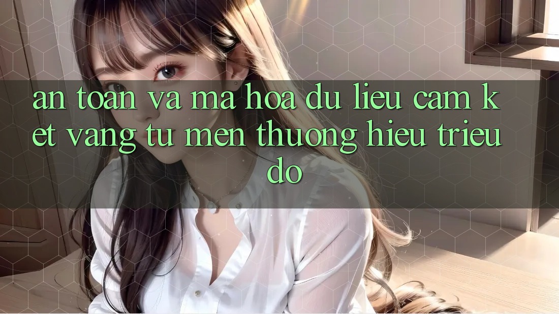 An Toàn Và Mã hóa dữ liệu: Cam Kết Vàng Từ Mến thương Hiệu Triệu Đô