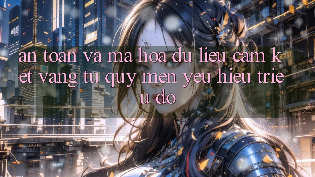 An Toàn Và Mã hóa dữ liệu: Cam Kết Vàng Từ Quý mến yêu Hiệu Triệu Đô