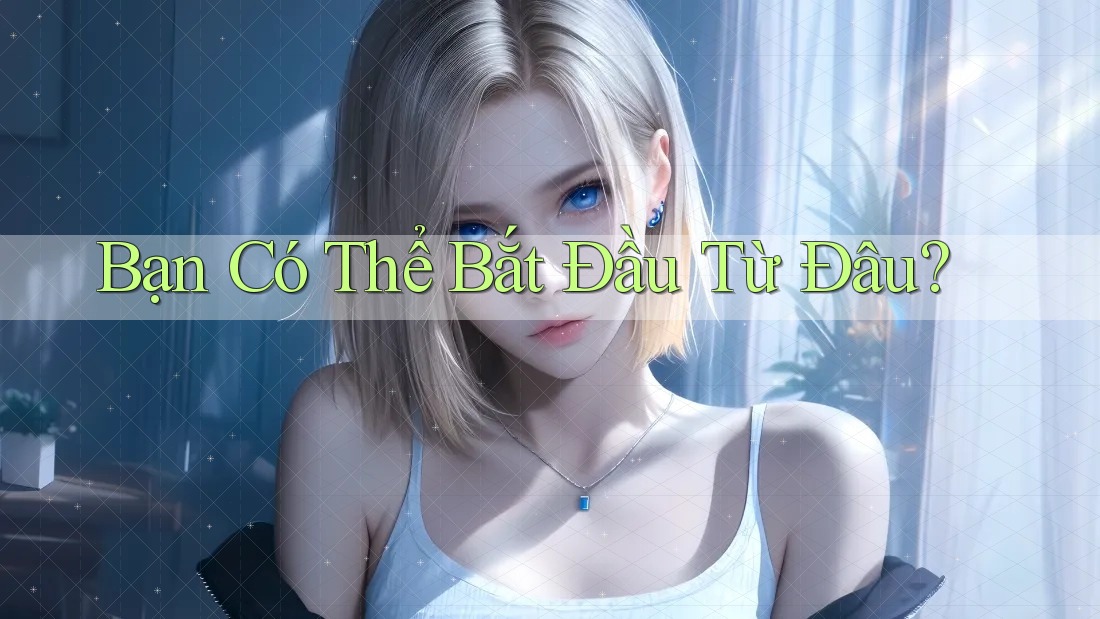 Bạn Có Thể Bắt Đầu Từ Đâu?