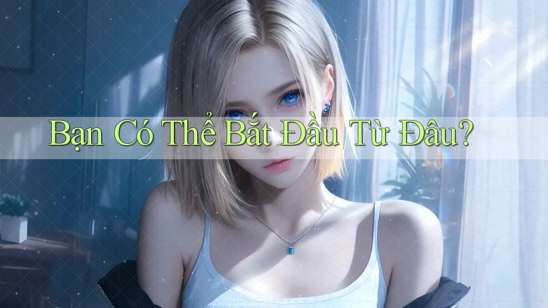 Bạn Có Thể Bắt Đầu Từ Đâu? Bạn Có Thể Bắt Đầu Từ Đâu?