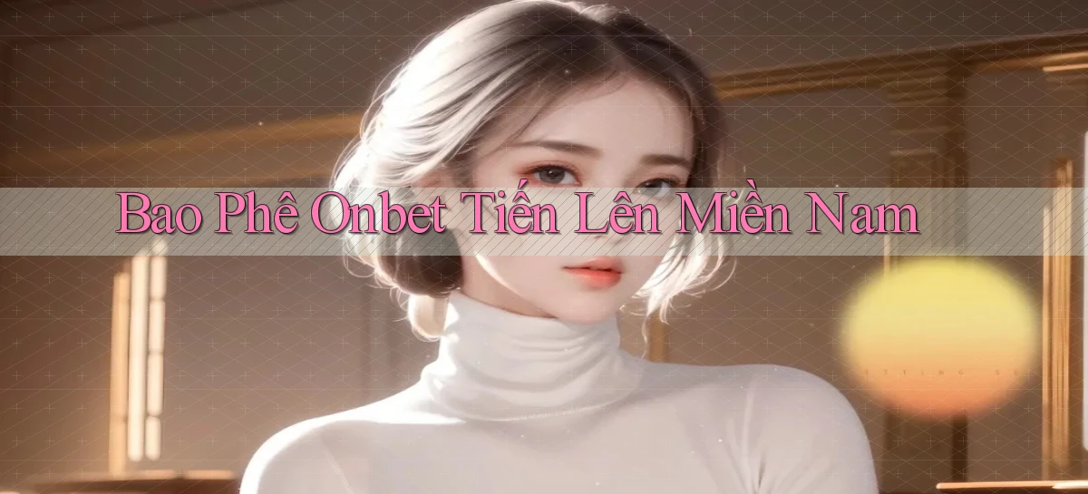 bao phê onbet tiến lên miền nam