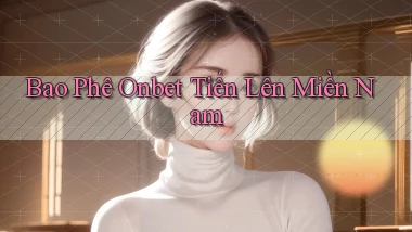 bao phê onbet tiến lên miền nam