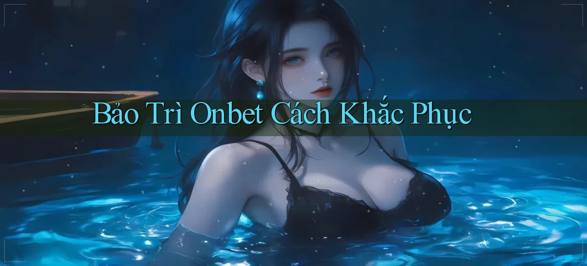 bảo trì onbet cách khắc phục