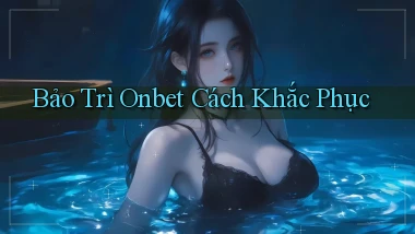 bảo trì onbet cách khắc phục