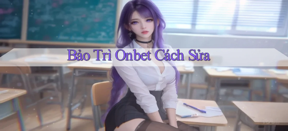 bảo trì onbet cách sửa
