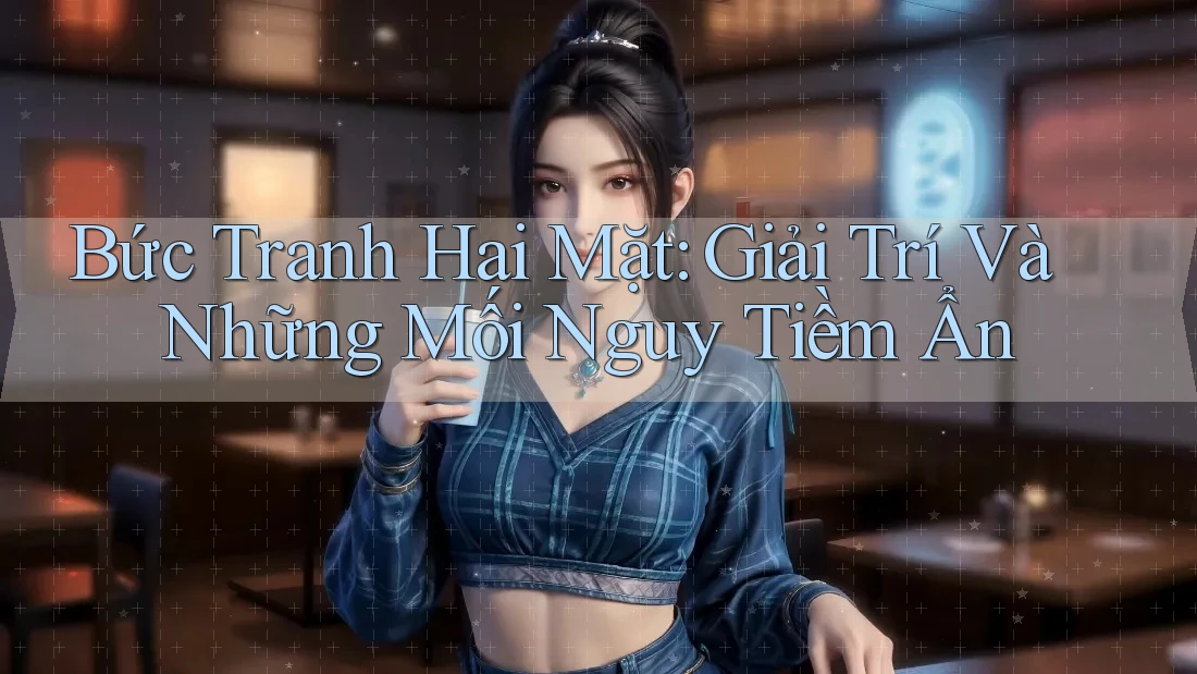Bức Tranh Hai Mặt: Giải Trí Và Những Mối Nguy Tiềm Ẩn