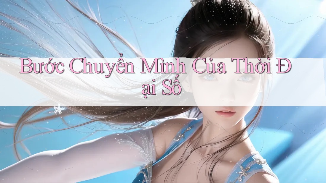 Bước Chuyển Mình Của Thời Đại Số Bước Chuyển Mình Của Thời Đại Số