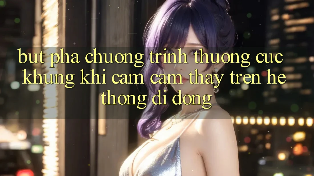 Bứt Phá Chương trình thưởng Cực Khủng Khi Cảm cảm thấy Trên Hệ thống di động Bứt Phá Chương trình thưởng Cực Khủng Khi Cảm cảm thấy Trên Hệ thống di động