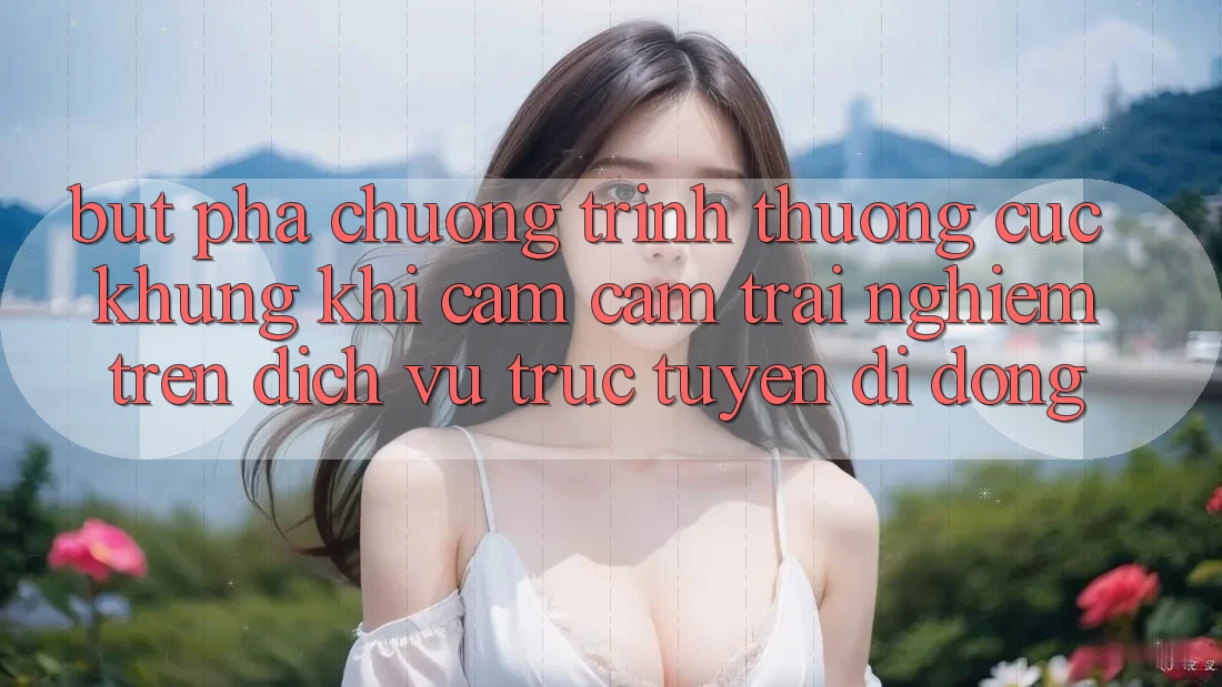 Bứt Phá Chương trình thưởng Cực Khủng Khi Cảm cảm trải nghiệm Trên Dịch vụ trực tuyến di động Bứt Phá Chương trình thưởng Cực Khủng Khi Cảm cảm trải nghiệm Trên Dịch vụ trực tuyến di động