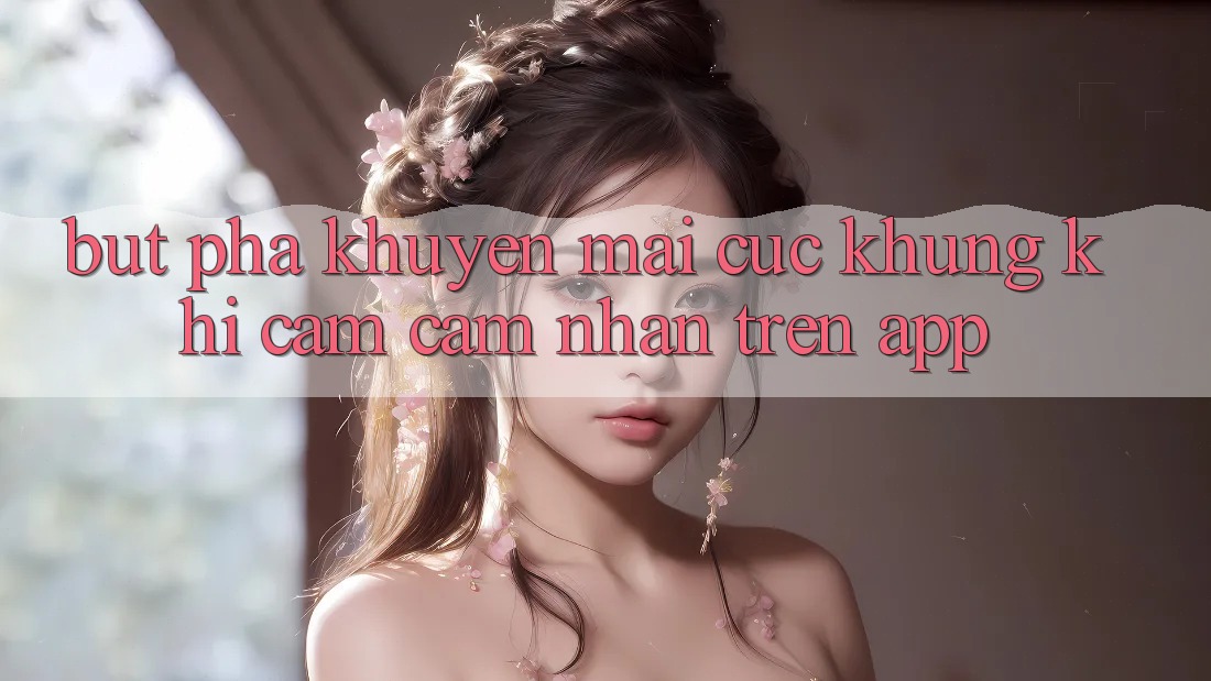 Bứt Phá Khuyến Mãi Cực Khủng Khi Cảm cảm nhận Trên App Bứt Phá Khuyến Mãi Cực Khủng Khi Cảm cảm nhận Trên App