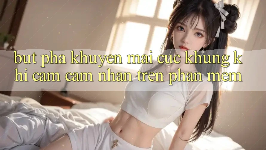 Bứt Phá Khuyến Mãi Cực Khủng Khi Cảm cảm nhận Trên Phần mềm Bứt Phá Khuyến Mãi Cực Khủng Khi Cảm cảm nhận Trên Phần mềm