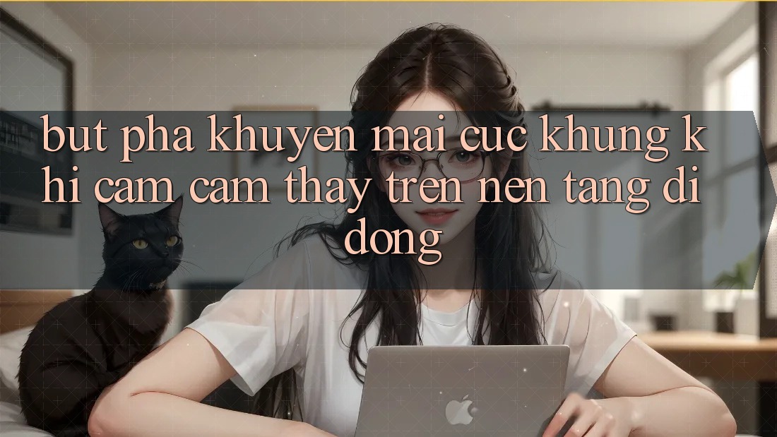 Bứt Phá Khuyến Mãi Cực Khủng Khi Cảm cảm thấy Trên Nền tảng di động Bứt Phá Khuyến Mãi Cực Khủng Khi Cảm cảm thấy Trên Nền tảng di động
