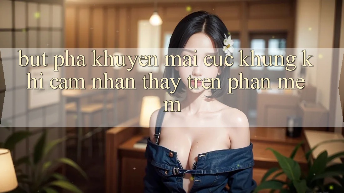 Bứt Phá Khuyến Mãi Cực Khủng Khi Cảm nhận thấy Trên Phần mềm Bứt Phá Khuyến Mãi Cực Khủng Khi Cảm nhận thấy Trên Phần mềm