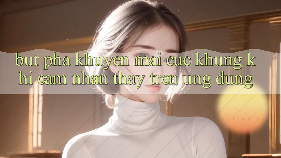 Bứt Phá Khuyến Mãi Cực Khủng Khi Cảm nhận thấy Trên Ứng dụng Bứt Phá Khuyến Mãi Cực Khủng Khi Cảm nhận thấy Trên Ứng dụng