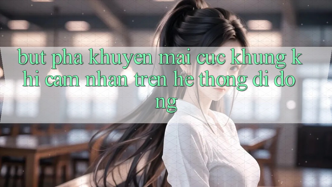Bứt Phá Khuyến Mãi Cực Khủng Khi Cảm nhận Trên Hệ thống di động Bứt Phá Khuyến Mãi Cực Khủng Khi Cảm nhận Trên Hệ thống di động