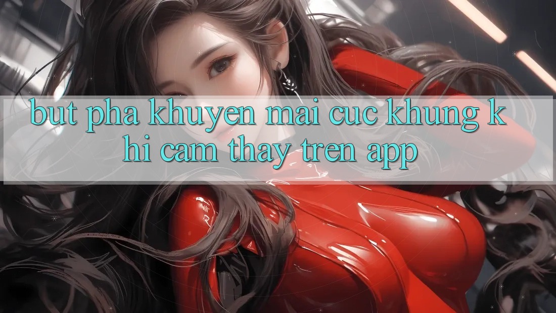 Bứt Phá Khuyến Mãi Cực Khủng Khi Cảm thấy Trên App Bứt Phá Khuyến Mãi Cực Khủng Khi Cảm thấy Trên App