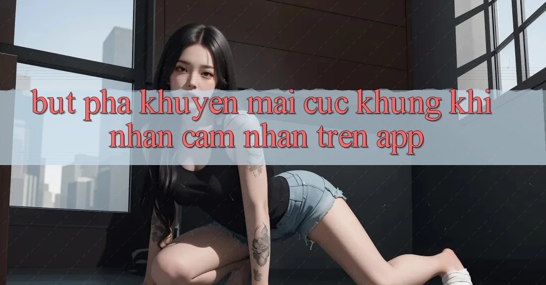 Bứt Phá Khuyến Mãi Cực Khủng Khi Nhận cảm nhận Trên App Bứt Phá Khuyến Mãi Cực Khủng Khi Nhận cảm nhận Trên App