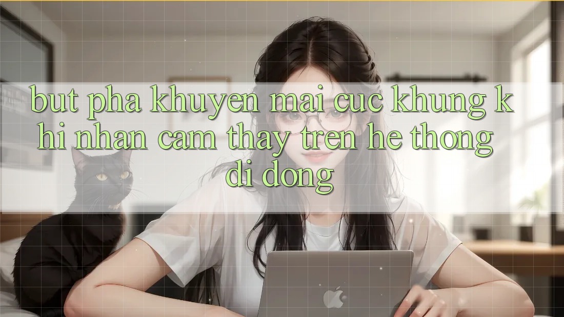 Bứt Phá Khuyến Mãi Cực Khủng Khi Nhận cảm thấy Trên Hệ thống di động Bứt Phá Khuyến Mãi Cực Khủng Khi Nhận cảm thấy Trên Hệ thống di động