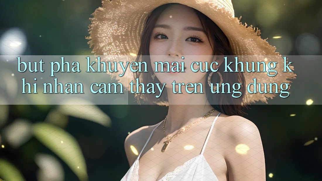 Bứt Phá Khuyến Mãi Cực Khủng Khi Nhận cảm thấy Trên Ứng dụng Bứt Phá Khuyến Mãi Cực Khủng Khi Nhận cảm thấy Trên Ứng dụng
