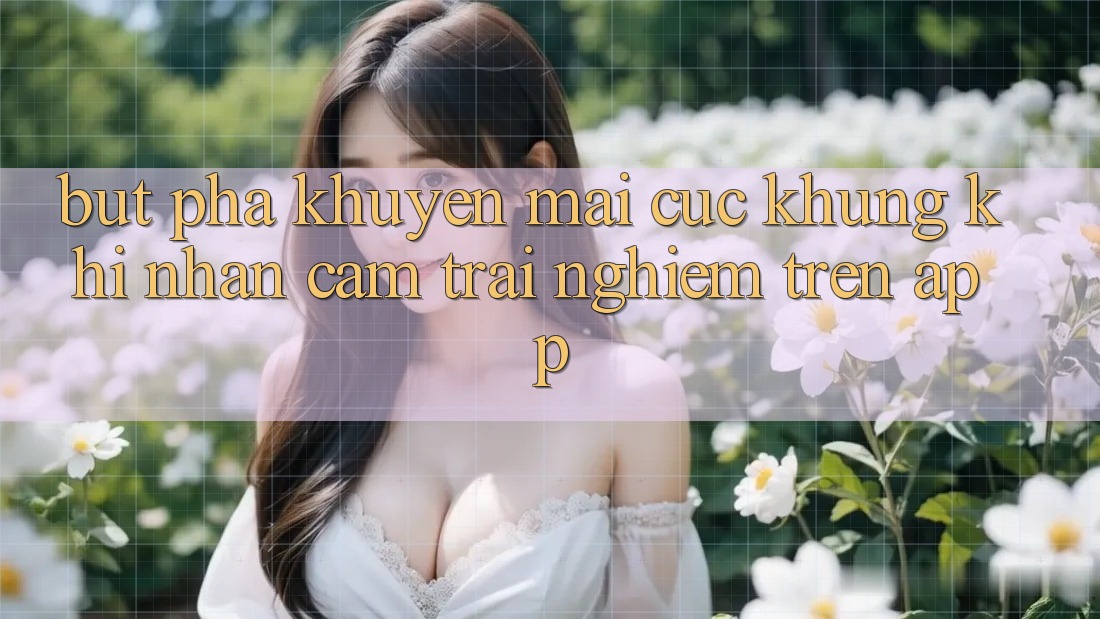Bứt Phá Khuyến Mãi Cực Khủng Khi Nhận cảm trải nghiệm Trên App Bứt Phá Khuyến Mãi Cực Khủng Khi Nhận cảm trải nghiệm Trên App