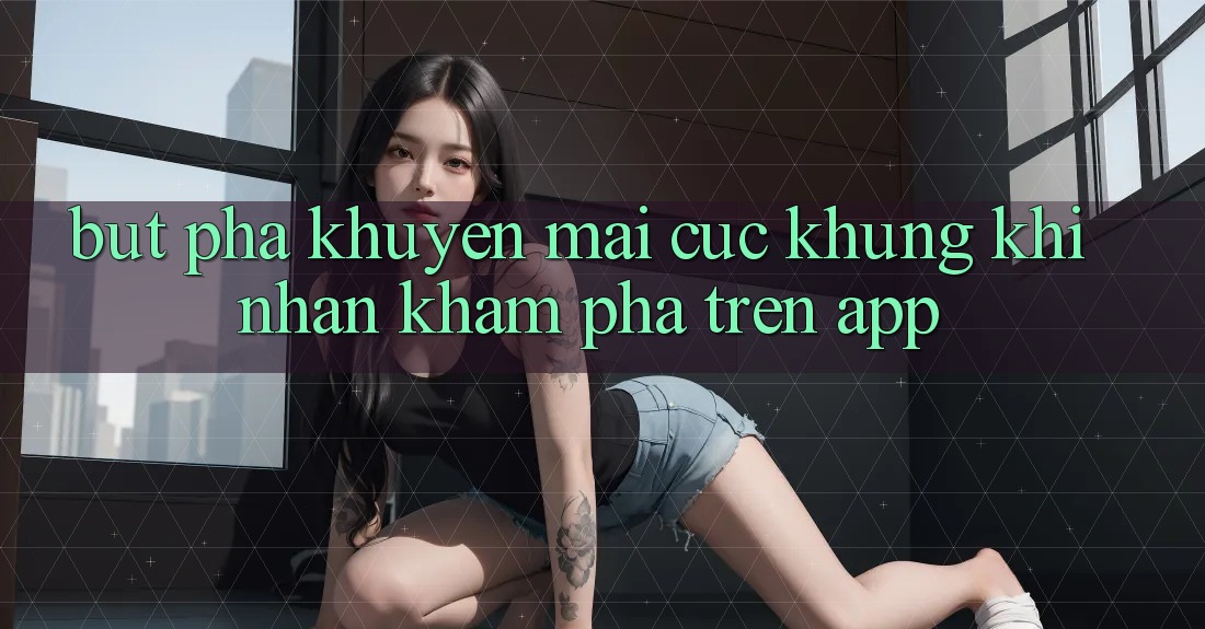 Bứt Phá Khuyến Mãi Cực Khủng Khi Nhận khám phá Trên App Bứt Phá Khuyến Mãi Cực Khủng Khi Nhận khám phá Trên App