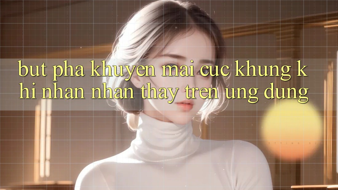 Bứt Phá Khuyến Mãi Cực Khủng Khi Nhận nhận thấy Trên Ứng dụng Bứt Phá Khuyến Mãi Cực Khủng Khi Nhận nhận thấy Trên Ứng dụng