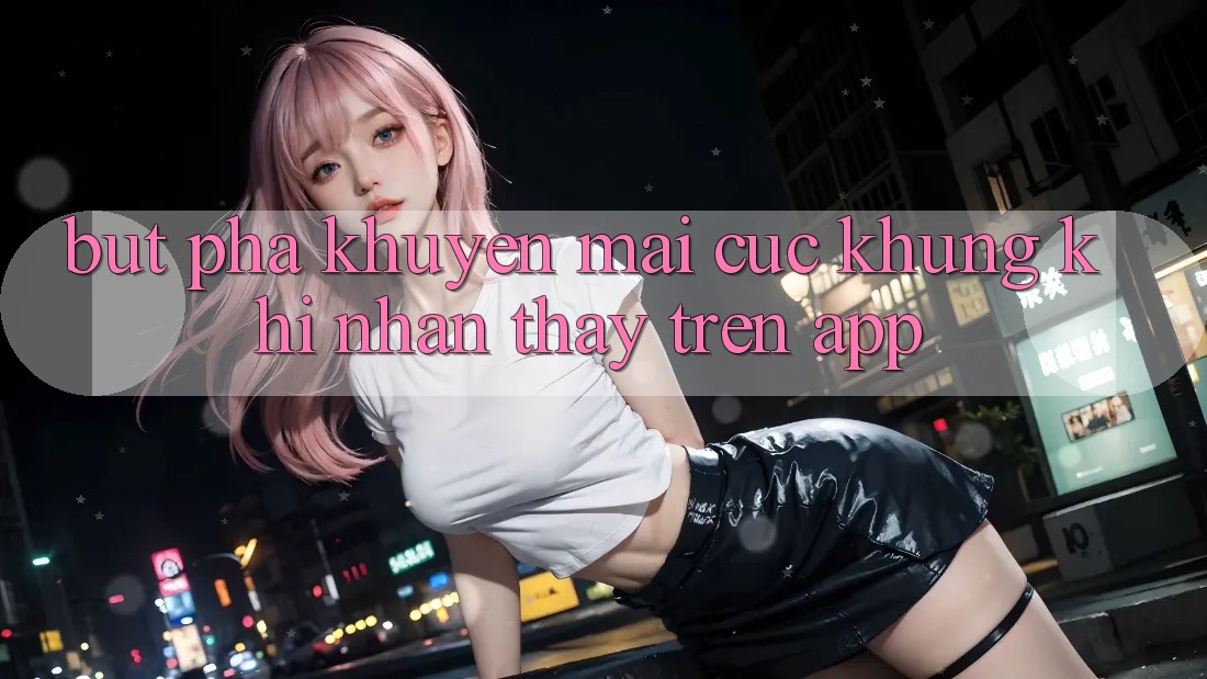 Bứt Phá Khuyến Mãi Cực Khủng Khi Nhận thấy Trên App Bứt Phá Khuyến Mãi Cực Khủng Khi Nhận thấy Trên App