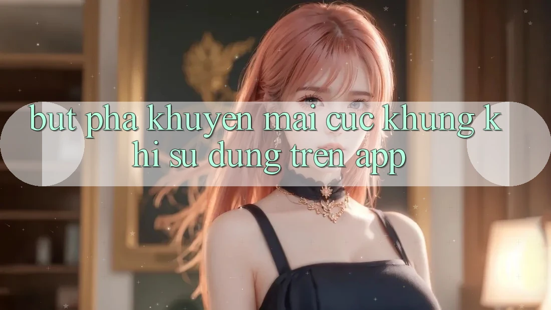 Bứt Phá Khuyến Mãi Cực Khủng Khi Sử dụng Trên App Bứt Phá Khuyến Mãi Cực Khủng Khi Sử dụng Trên App