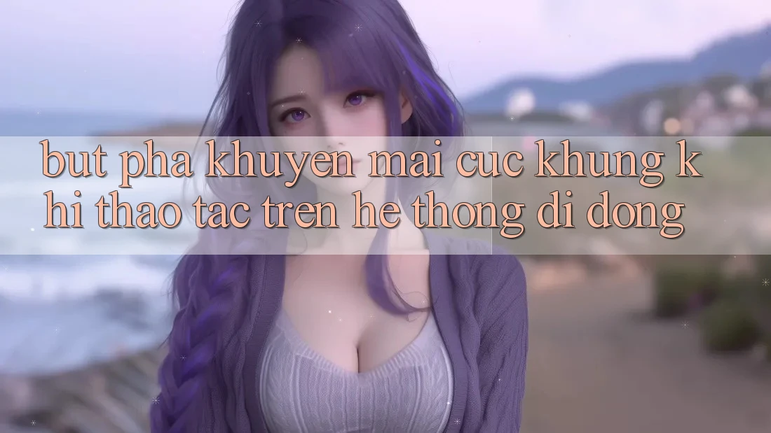 Bứt Phá Khuyến Mãi Cực Khủng Khi Thao tác Trên Hệ thống di động Bứt Phá Khuyến Mãi Cực Khủng Khi Thao tác Trên Hệ thống di động