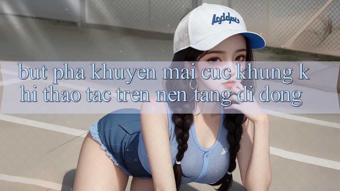 Bứt Phá Khuyến Mãi Cực Khủng Khi Thao tác Trên Nền tảng di động Bứt Phá Khuyến Mãi Cực Khủng Khi Thao tác Trên Nền tảng di động