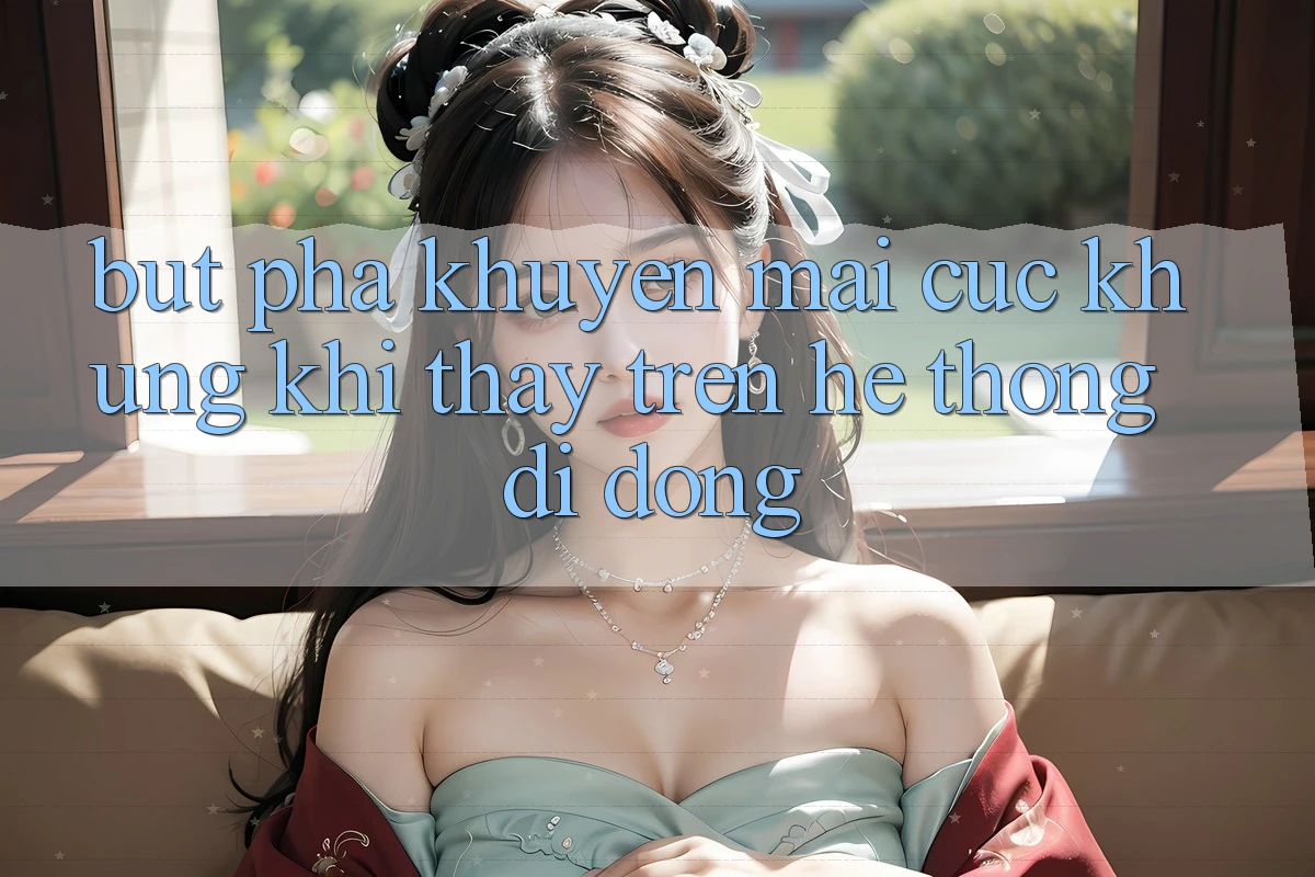 Bứt Phá Khuyến Mãi Cực Khủng Khi Thấy Trên Hệ thống di động Bứt Phá Khuyến Mãi Cực Khủng Khi Thấy Trên Hệ thống di động