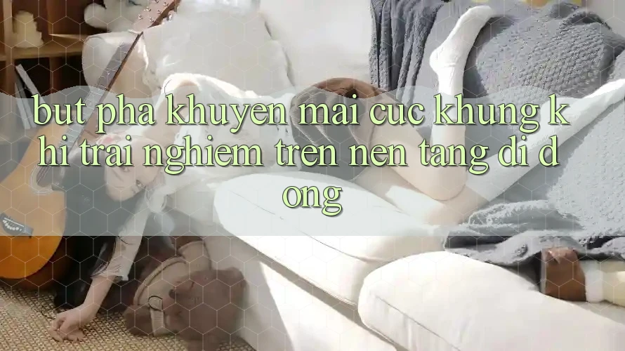 Bứt Phá Khuyến Mãi Cực Khủng Khi Trải Nghiệm Trên Nền tảng di động Bứt Phá Khuyến Mãi Cực Khủng Khi Trải Nghiệm Trên Nền tảng di động