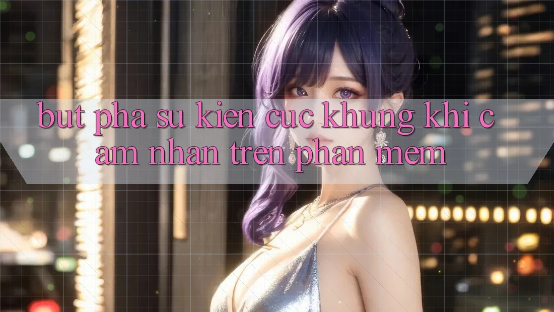 Bứt Phá Sự kiện Cực Khủng Khi Cảm nhận Trên Phần mềm Bứt Phá Sự kiện Cực Khủng Khi Cảm nhận Trên Phần mềm