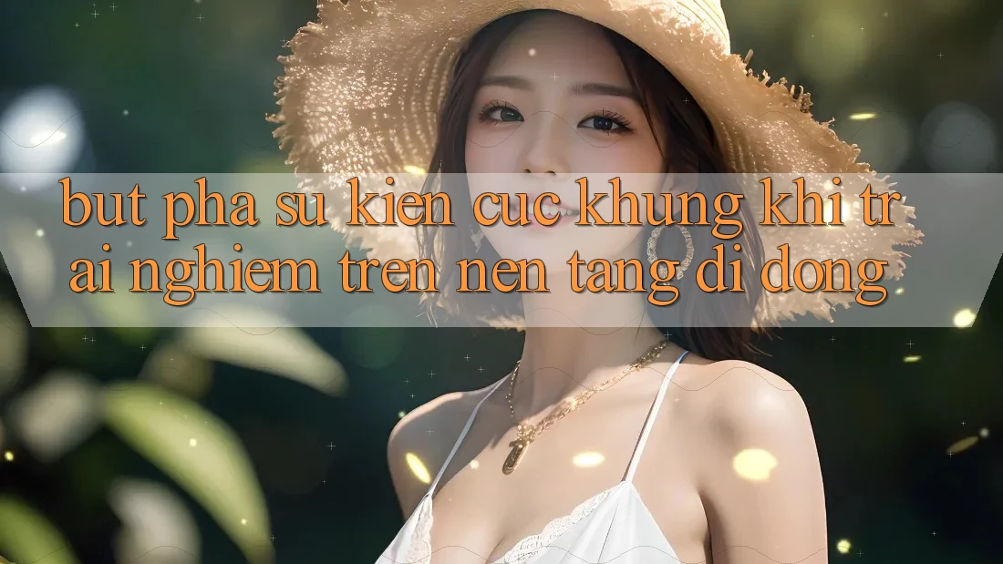 Bứt Phá Sự kiện Cực Khủng Khi Trải Nghiệm Trên Nền tảng di động Bứt Phá Sự kiện Cực Khủng Khi Trải Nghiệm Trên Nền tảng di động