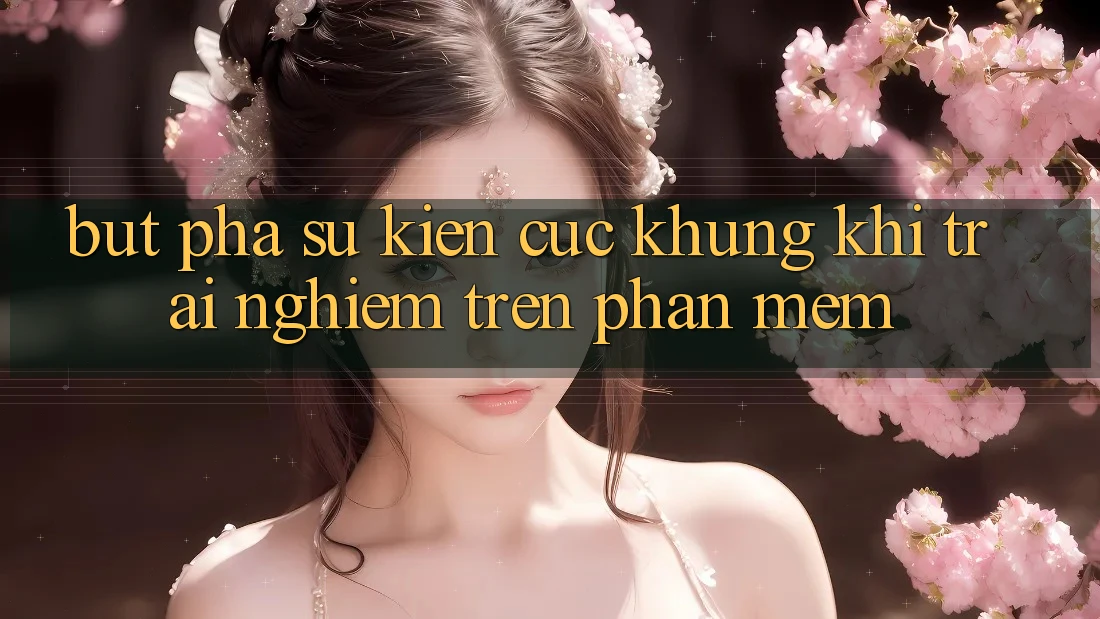 Bứt Phá Sự kiện Cực Khủng Khi Trải nghiệm Trên Phần mềm Bứt Phá Sự kiện Cực Khủng Khi Trải nghiệm Trên Phần mềm