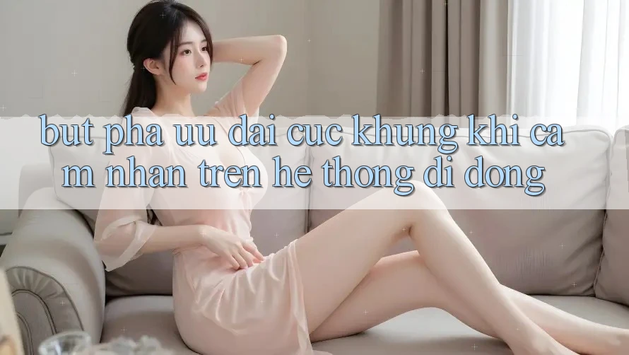 Bứt Phá Ưu đãi Cực Khủng Khi Cảm nhận Trên Hệ thống di động Bứt Phá Ưu đãi Cực Khủng Khi Cảm nhận Trên Hệ thống di động