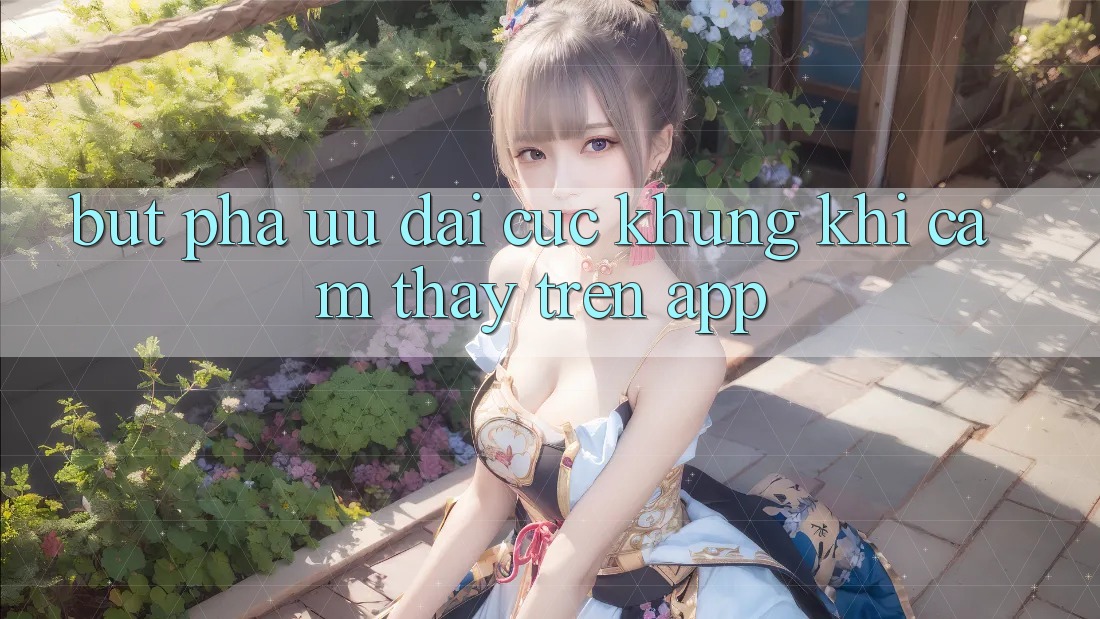 Bứt Phá Ưu đãi Cực Khủng Khi Cảm thấy Trên App Bứt Phá Ưu đãi Cực Khủng Khi Cảm thấy Trên App