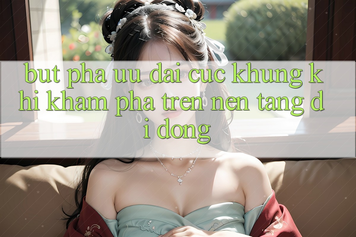 Bứt Phá Ưu đãi Cực Khủng Khi Khám phá Trên Nền tảng di động Bứt Phá Ưu đãi Cực Khủng Khi Khám phá Trên Nền tảng di động