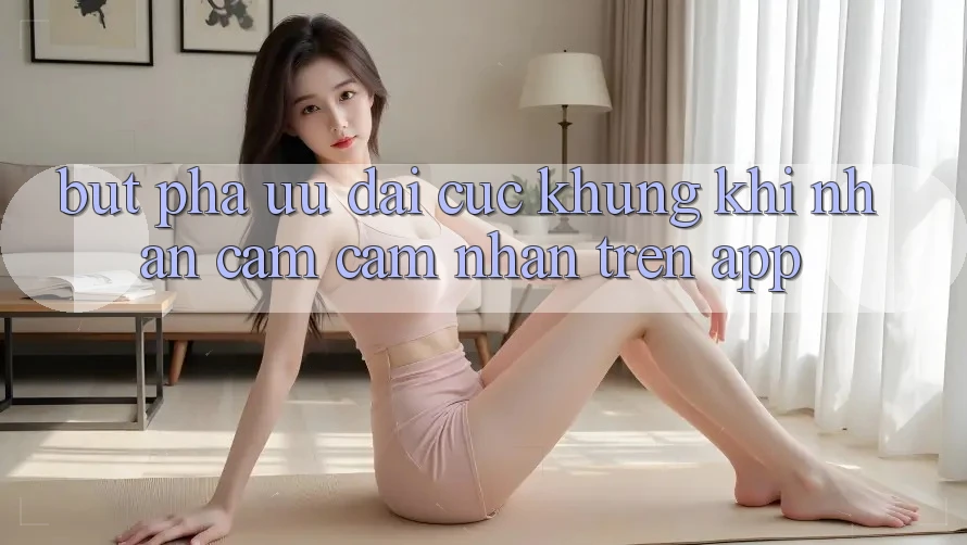Bứt Phá Ưu đãi Cực Khủng Khi Nhận cảm cảm nhận Trên App Bứt Phá Ưu đãi Cực Khủng Khi Nhận cảm cảm nhận Trên App