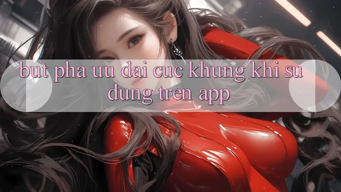 Bứt Phá Ưu đãi Cực Khủng Khi Sử dụng Trên App Bứt Phá Ưu đãi Cực Khủng Khi Sử dụng Trên App