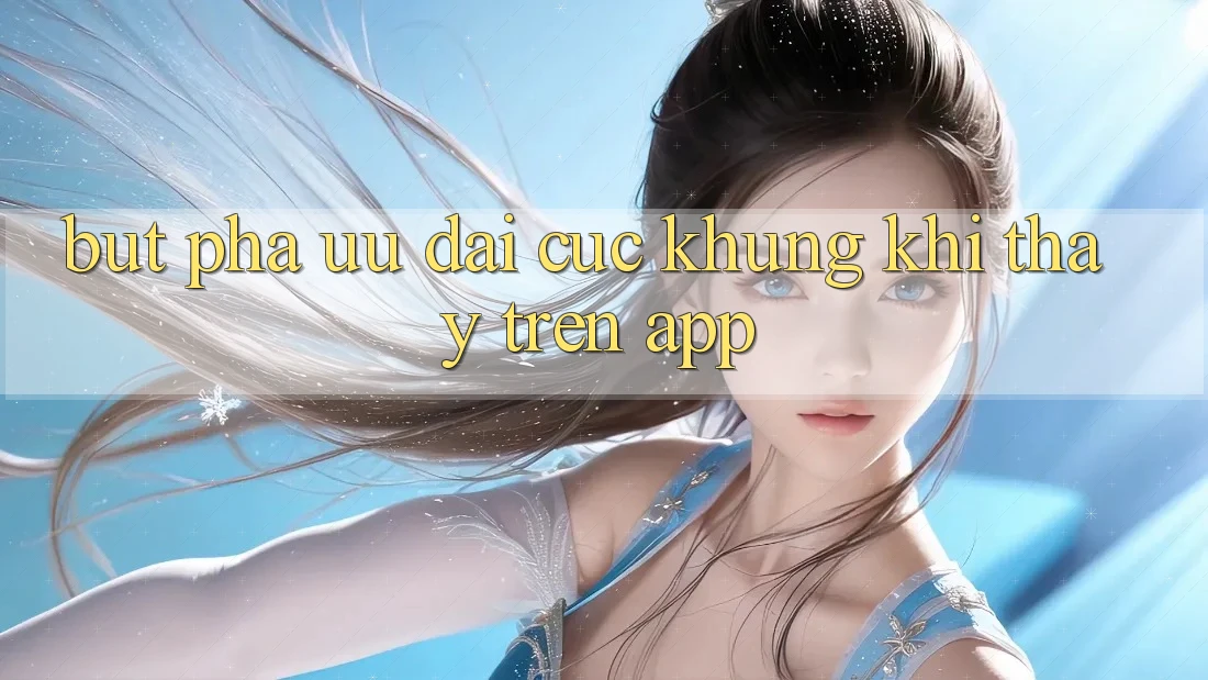 Bứt Phá Ưu đãi Cực Khủng Khi Thấy Trên App Bứt Phá Ưu đãi Cực Khủng Khi Thấy Trên App