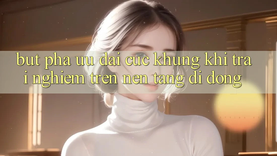 Bứt Phá Ưu đãi Cực Khủng Khi Trải Nghiệm Trên Nền tảng di động Bứt Phá Ưu đãi Cực Khủng Khi Trải Nghiệm Trên Nền tảng di động