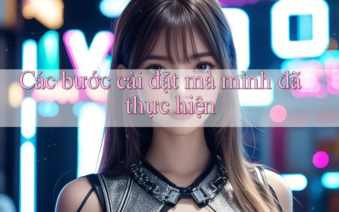 Các bước cài đặt mà mình đã thực hiện Các bước cài đặt mà mình đã thực hiện